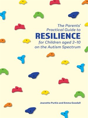 cover image of The Parents' Practical Guide to Resilience for Children aged 2-10 on the Autism Spectrum